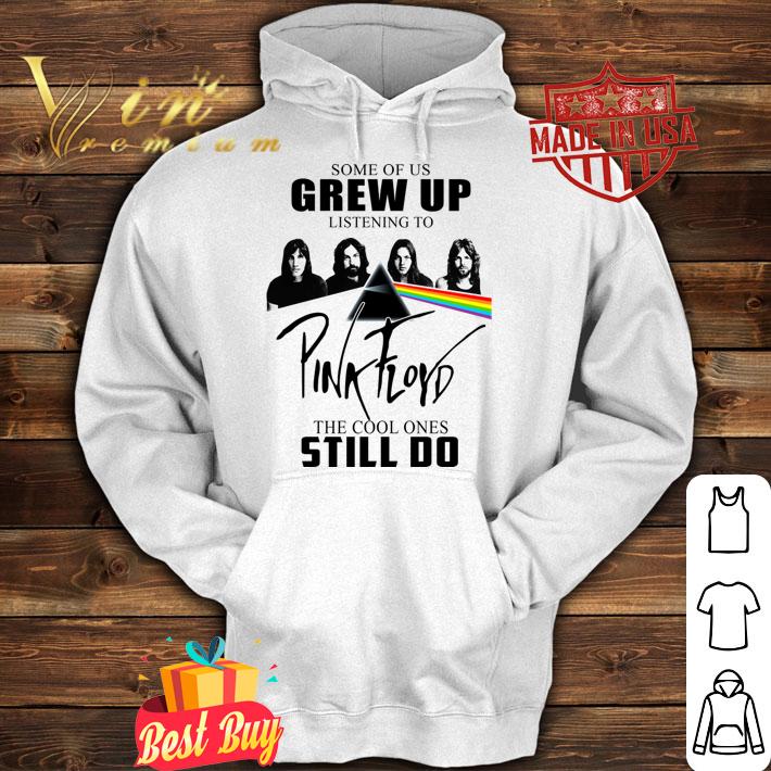 Some of us grew up listening to Pink Floyd the cool ones still t-shirt hoodie