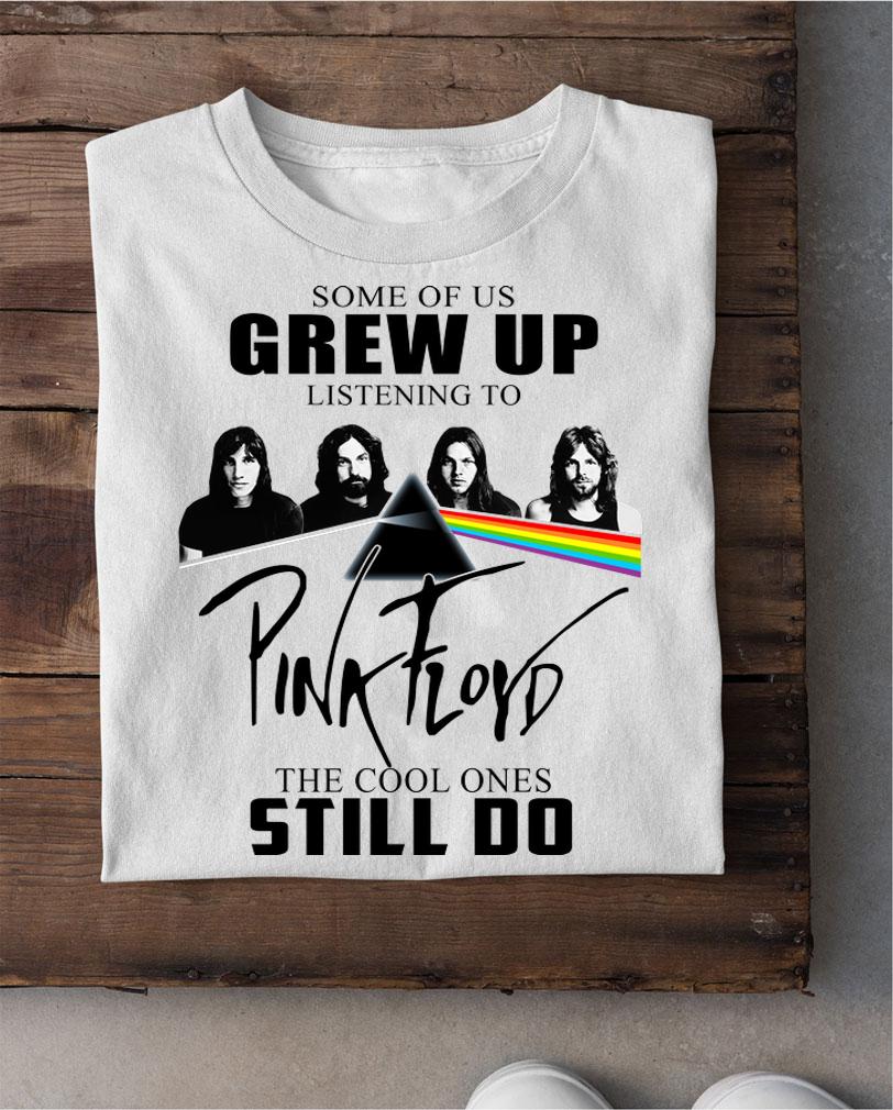 Some of us grew up listening to Pink Floyd the cool ones still t-shirt shirt