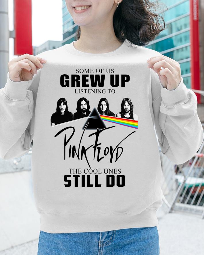 Some of us grew up listening to Pink Floyd the cool ones still t-shirt sweatshirt