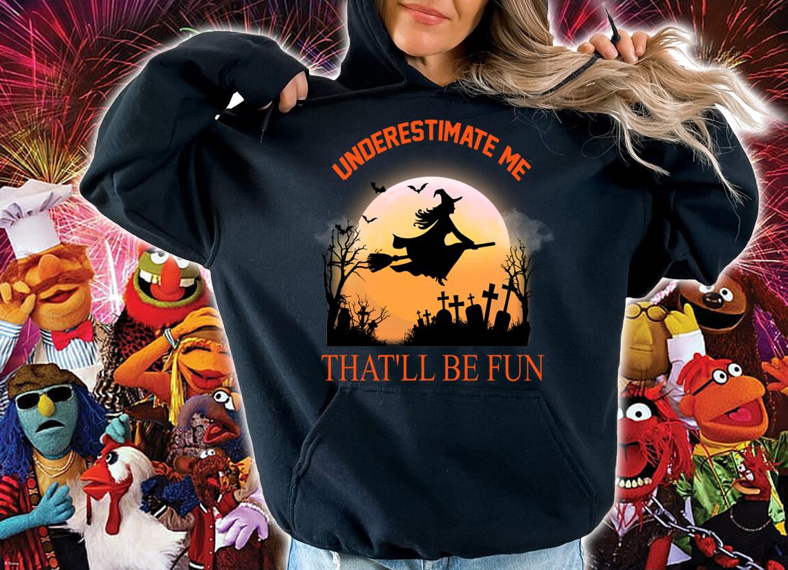 Underestimate Me That'll Be Fun Halloween Witch Gift t-shirt hoodie