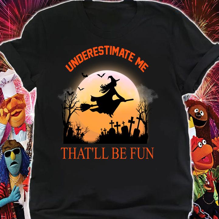 Underestimate Me That'll Be Fun Halloween Witch Gift t-shirt shirt