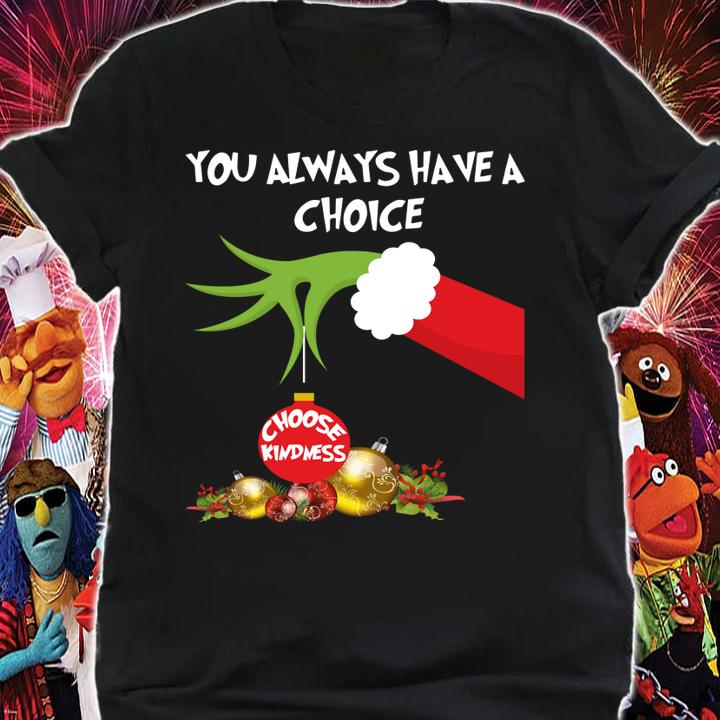 Premium Grinch hand holding you always have a choice choose kindness t-shirt shirt