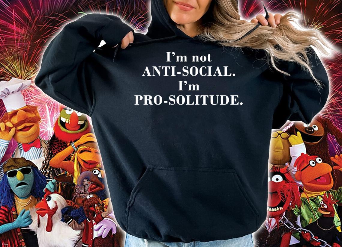 I'm Not Anti -Social I'm Pro-Solitude t-shirt hoodie