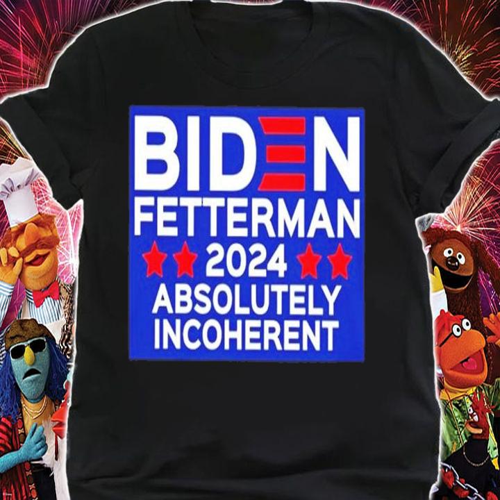 Biden Fetterman 2024 Absolutely Incoherent Shirt t-shirt shirt