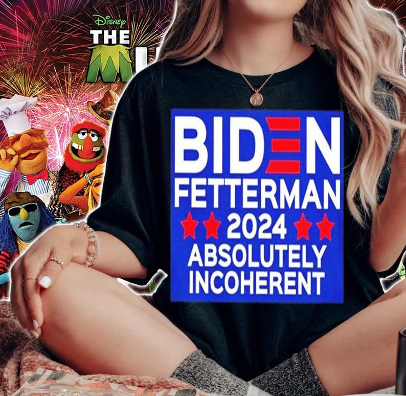 Biden Fetterman 2024 Absolutely Incoherent Shirt t-shirt woman shirt
