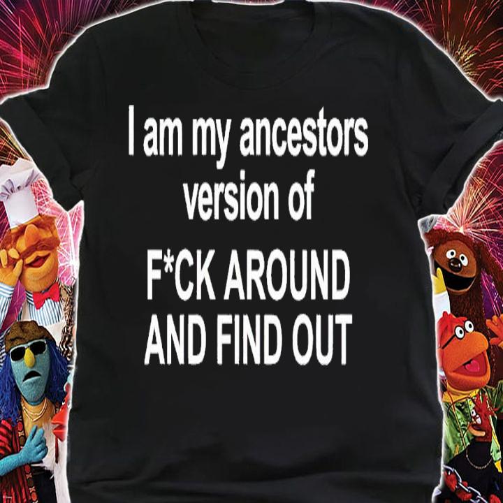 I am my ancestors version of f around and find out shirt t-shirt shirt