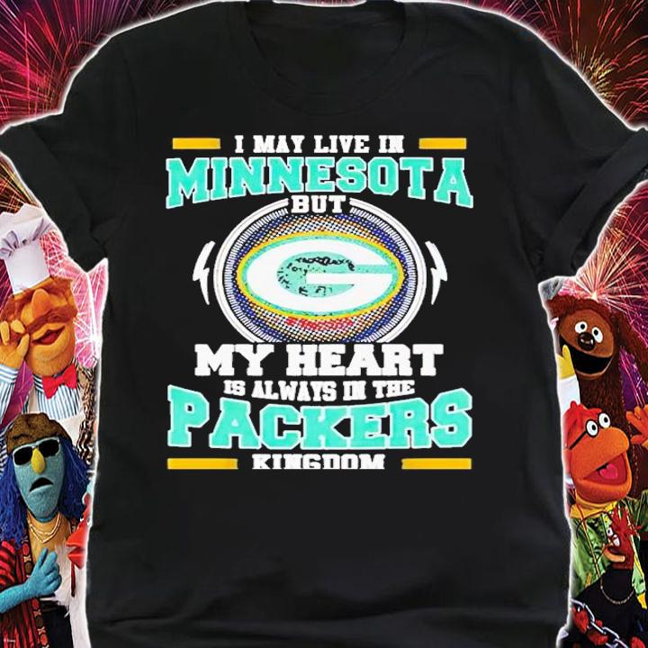 I may live in Minnesota but my heart is always in the Green Bay Packer kingdom shirt t-shirt shirt