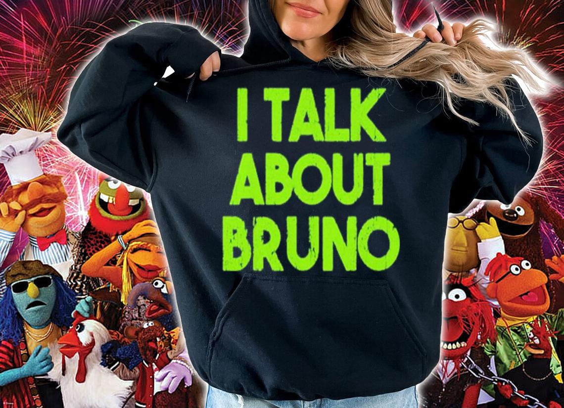 I talk about Bruno shirt t-shirt hoodie