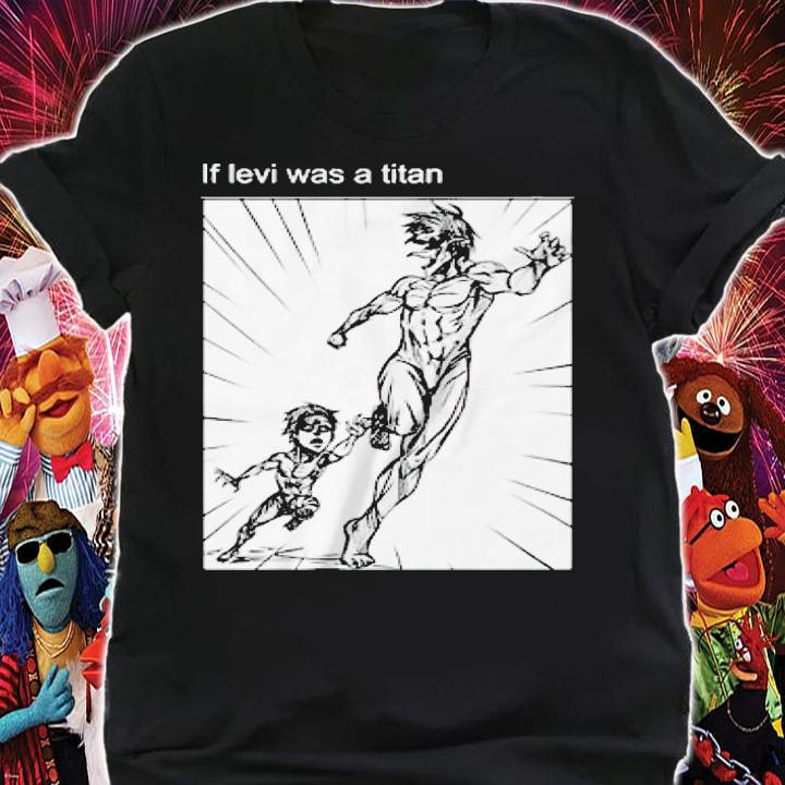 If Levi was a titan Attack On Titan shirt t-shirt shirt