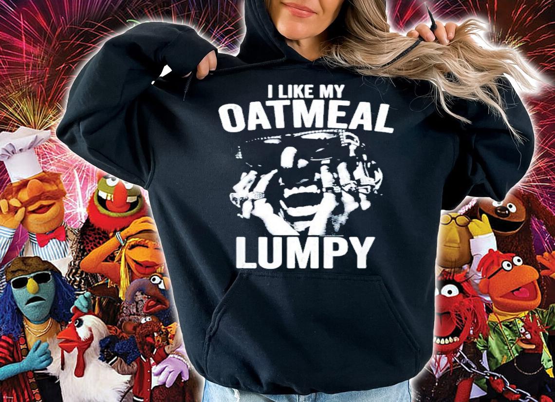 I Like My Oatmeal Lumpy Shirt t-shirt hoodie
