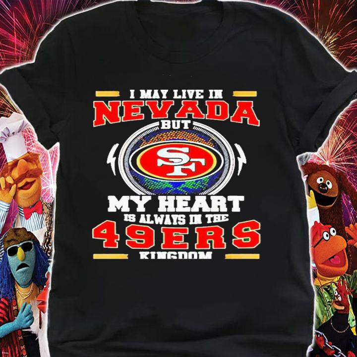 I may live in Nevada but my heart is always in the 49ers kingdom shirt t-shirt shirt