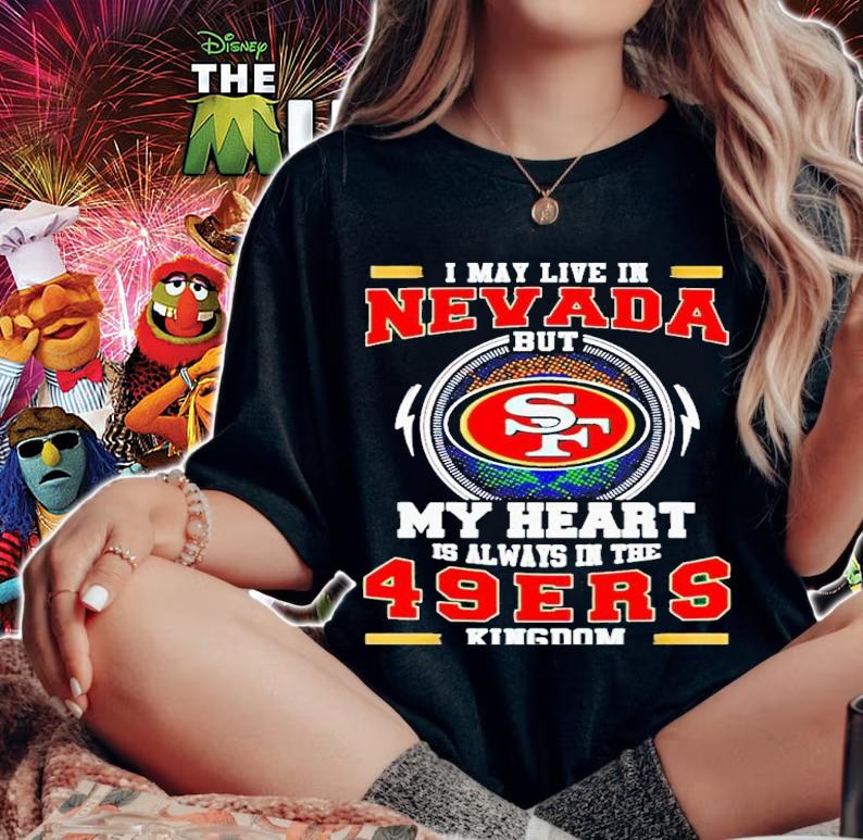 I may live in Nevada but my heart is always in the 49ers kingdom shirt t-shirt woman shirt