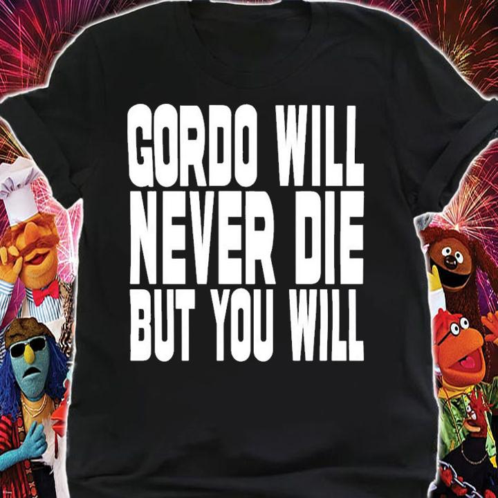 Gordo Will Never Die But You Will T-Shirt t-shirt shirt