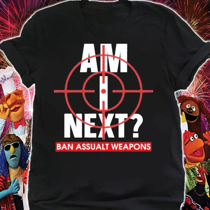 Am I Next Ban Assault Weapons T-Shirt t-shirt