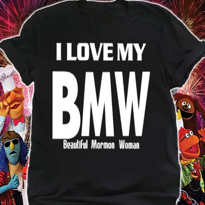 I Love My Bmw Beautiful Mormon Woman shirt t-shirt