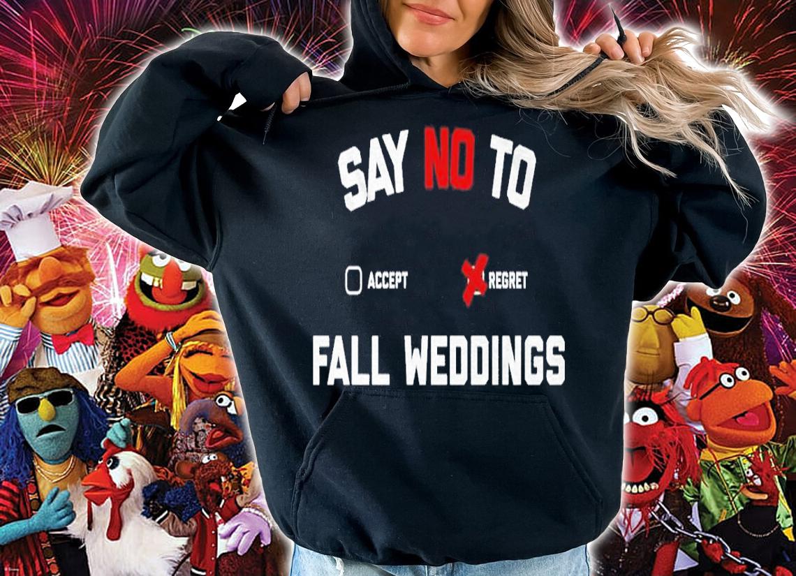 Say no to fall weddings shirt t-shirt hoodie