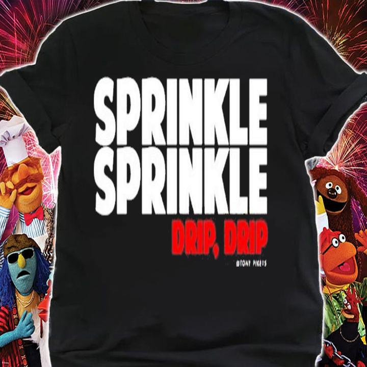 Sprinkle Sprinkle Drip Drip Tony Pike shirt t-shirt shirt