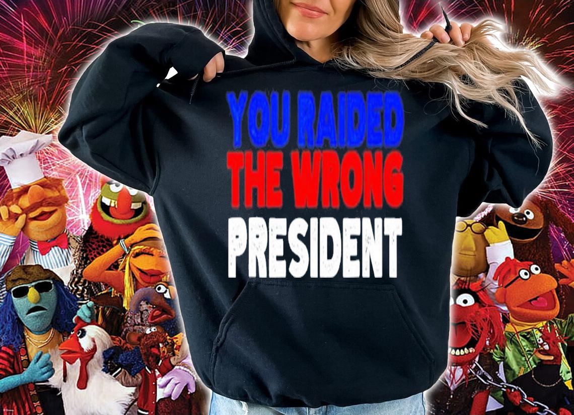 Trump you raided the wrong President shirt t-shirt hoodie
