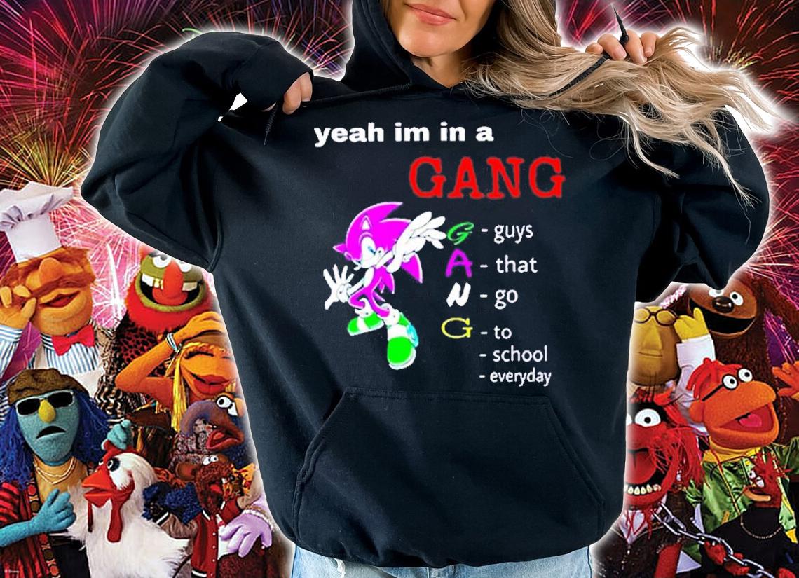 Yeah Im In A Gang Guys That Go To School Everyday shirt t-shirt