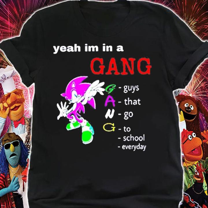 Yeah Im In A Gang Guys That Go To School Everyday shirt t-shirt