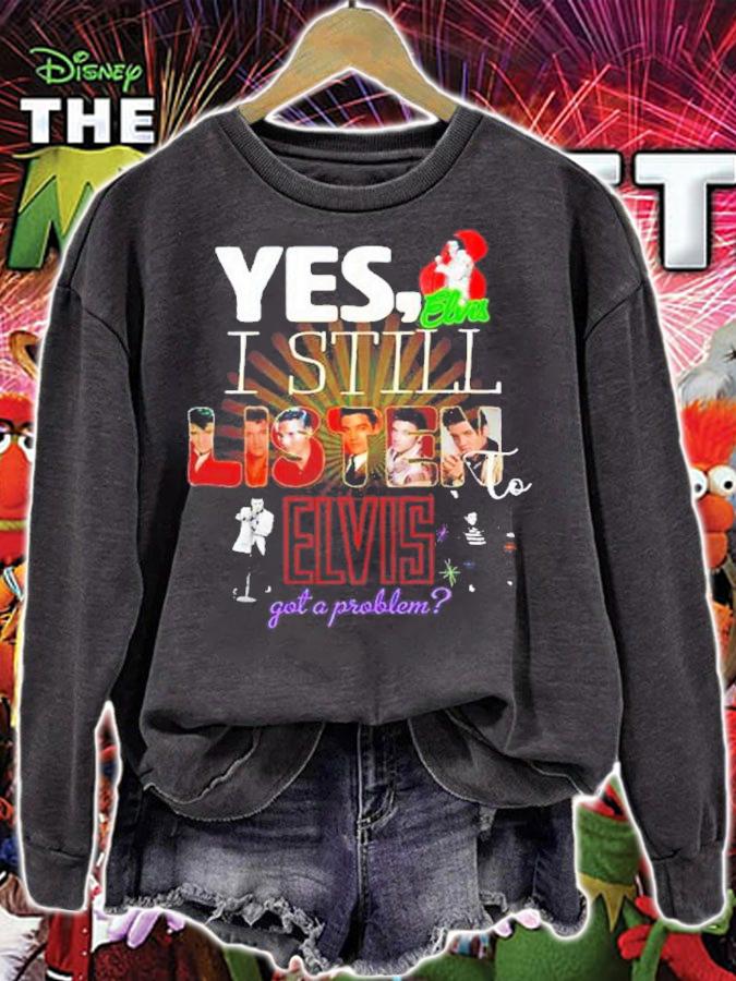 Yes I Still Listen To Elvis Got A Problem Shirt t-shirt