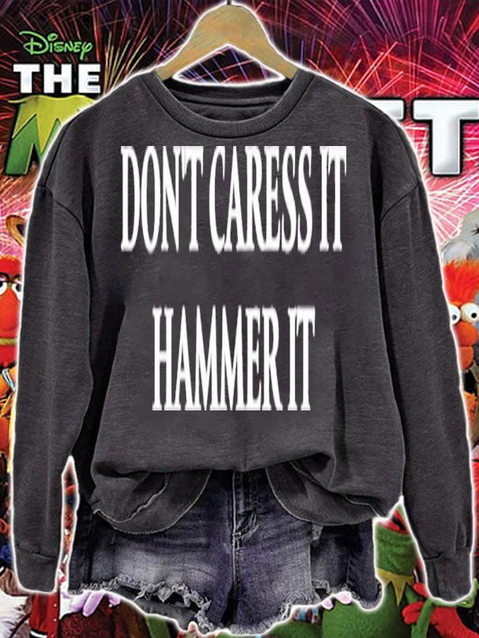Don't Caress It Hammer It Shirt t-shirt sweatshirt