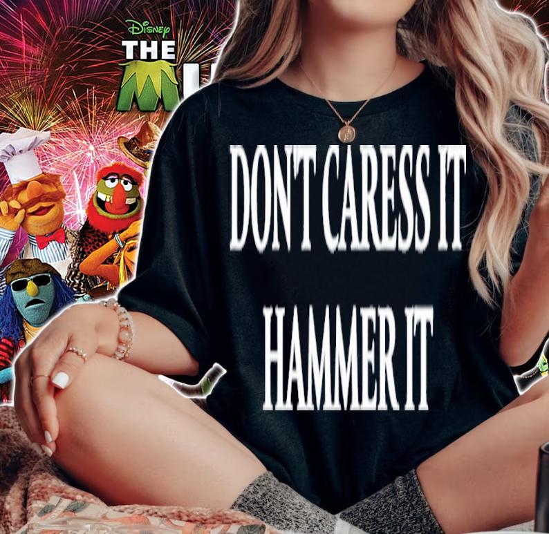 Don't Caress It Hammer It Shirt t-shirt woman shirt