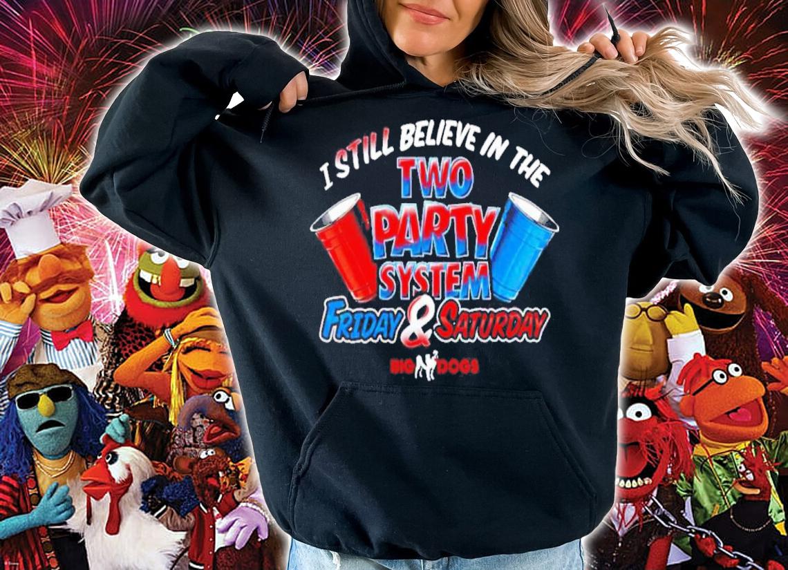 Fill Werrell Big Dog I Still Believe In The Two Party System Friday & Saturday Shirt t-shirt hoodie