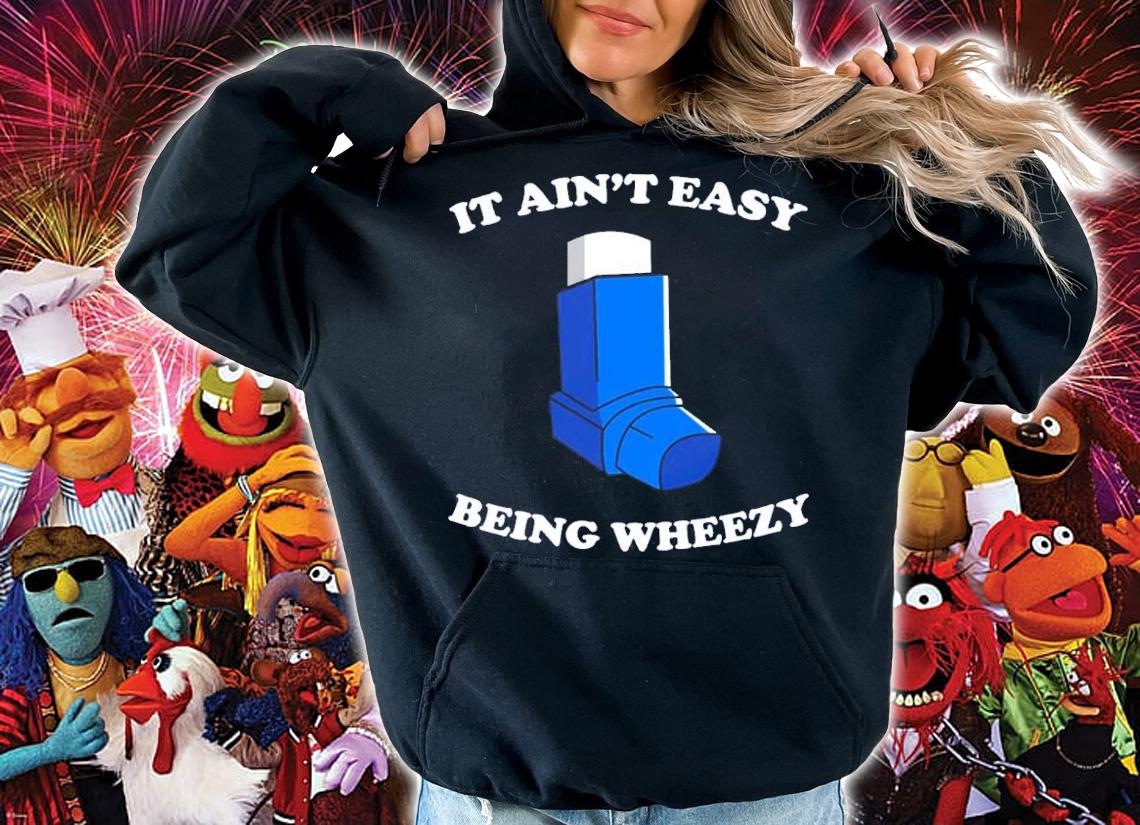 It Ain't Easy Being Wheezy Shirt t-shirt