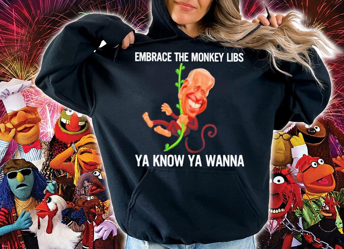 Joe Biden Embrace The Monkey Libs Ya Know Ya Wanna Shirt t-shirt hoodie