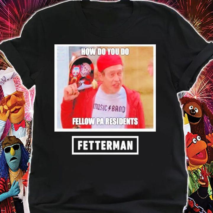 John Fetterman How Do You Do Fellow Pa Residents Shirt t-shirt