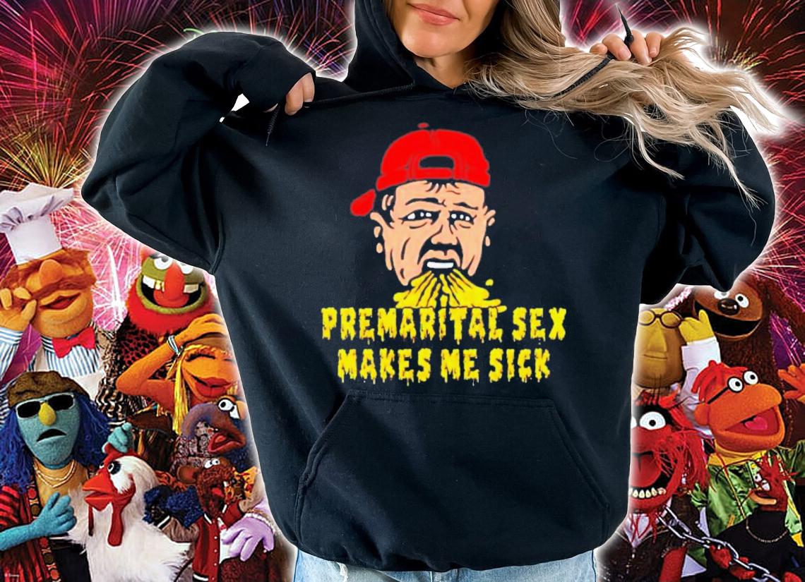 Premarital Sex Makes Me Sick T-Shirt t-shirt hoodie