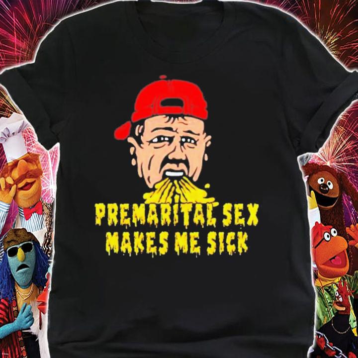 Premarital Sex Makes Me Sick T-Shirt t-shirt shirt