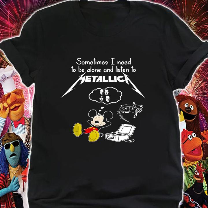 Mickey Mouse Sometimes I Need To Be Alone And Listen Metallica t-shirt shirt