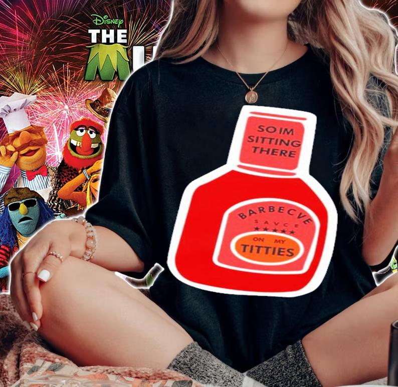 So I'm Sitting There Barbecue Sauce On My Titties T-Shirt t-shirt woman shirt