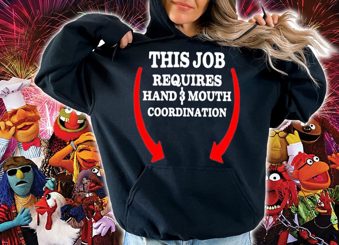 This Job Requires Hand And Mouth Coordination Shirt t-shirt hoodie