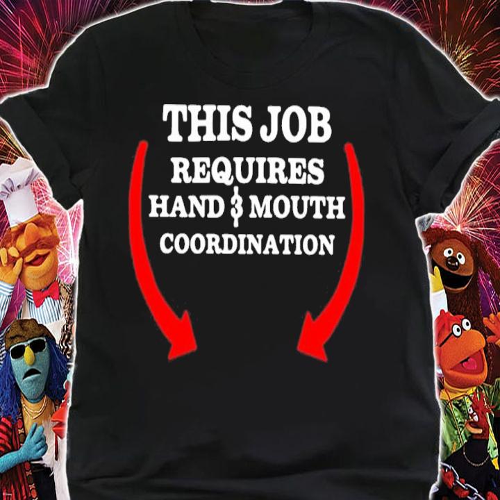 This Job Requires Hand And Mouth Coordination Shirt t-shirt shirt