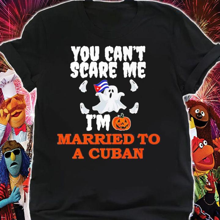 You Can't Scare Me Married A Cuban Halloween T-Shirt t-shirt shirt