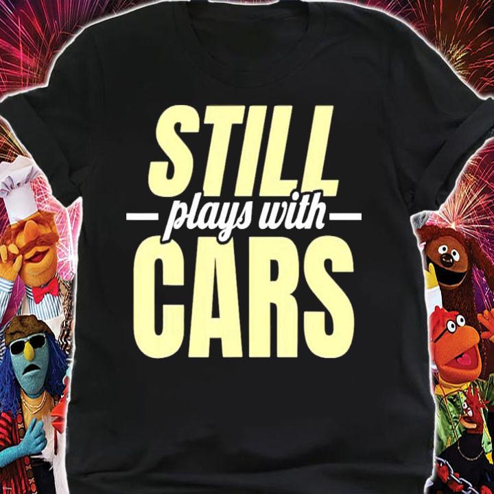 Still Plays With Cars Car Guy Mechanic Auto Racing T-Shirt t-shirt