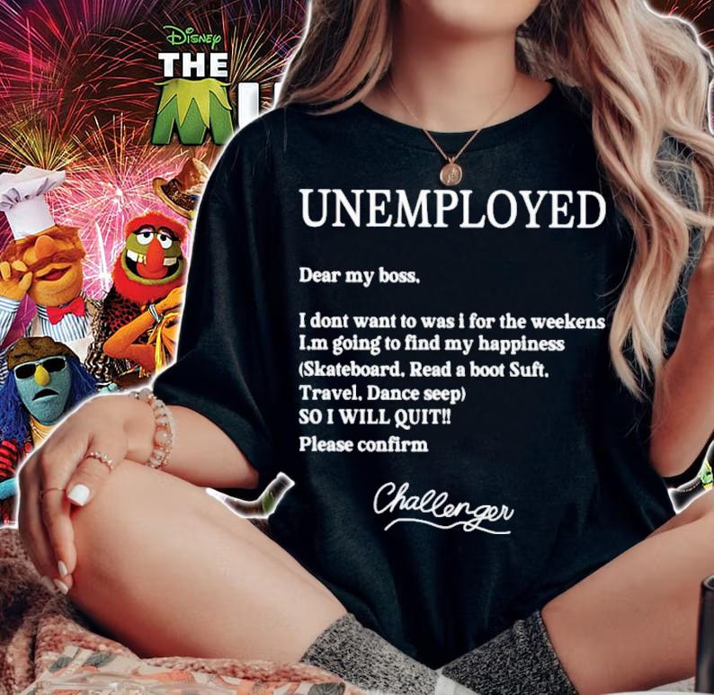 Unemployed Dear My Boss I Don't Want To Was I For The Weekend T-Shirt t-shirt woman shirt