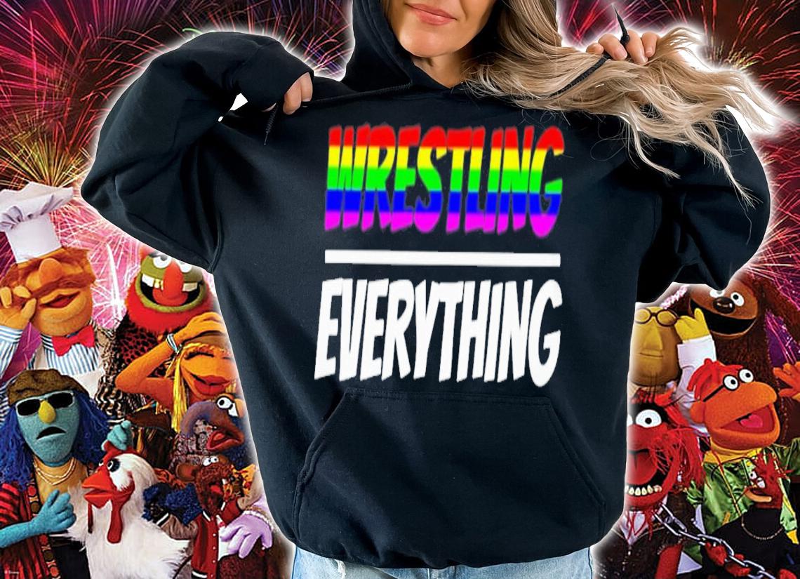 Wrestling Everything T-Shirt t-shirt hoodie