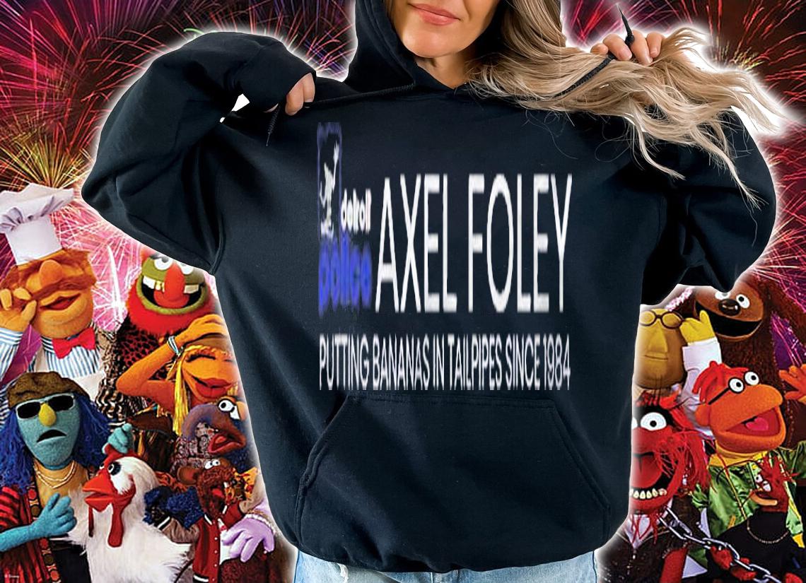 Axel Foley Putting Bananas In Tailpipes Since 1984 Gift Shirt t-shirt hoodie