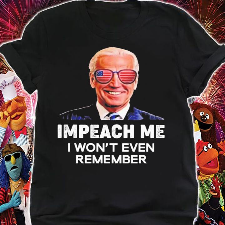 Biden Impeach Me I Won't Even Remember shirt t-shirt shirt