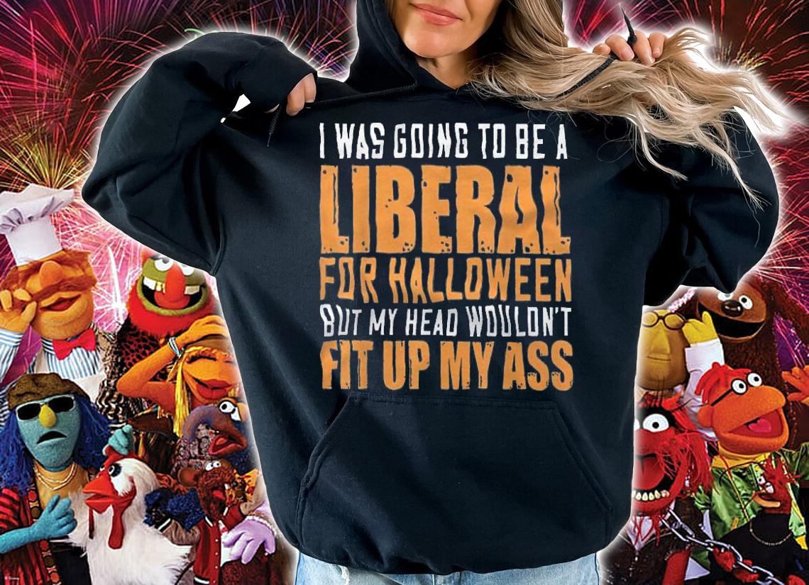 I Was Going To Be A Liberal For Halloween But My Head Wouldn't Fit Up My Ass T-Shirt t-shirt