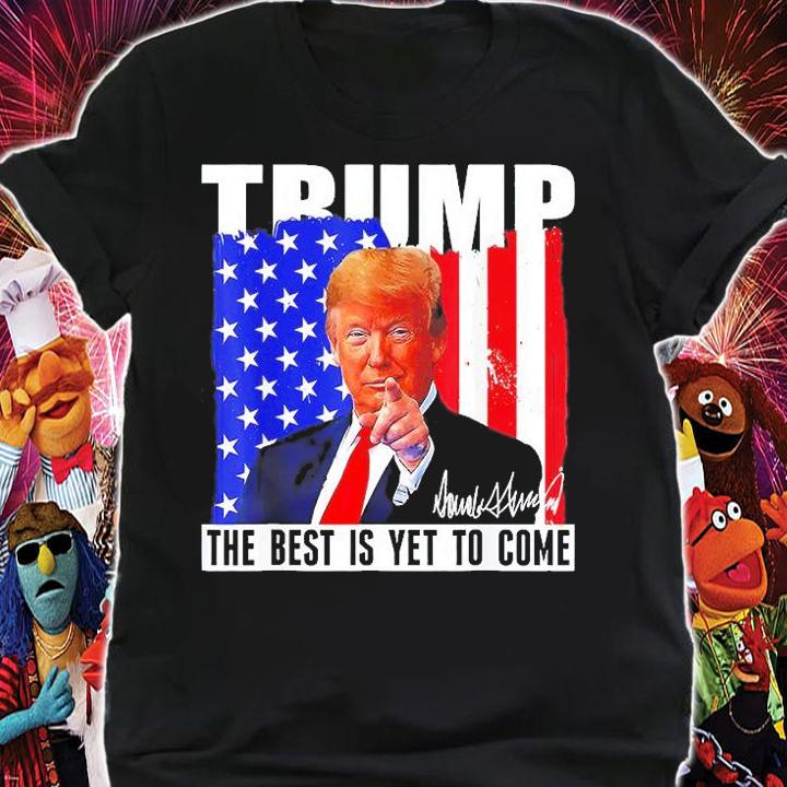 Trump The Best Is Yet To Come USA Flag Donald Trump T-Shirt t-shirt shirt