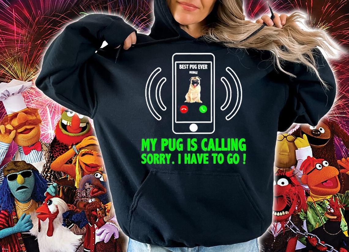 My Pug Is Calling Sorry I Have To Go T-Shirt t-shirt