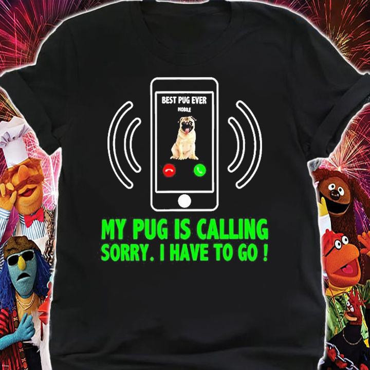 My Pug Is Calling Sorry I Have To Go T-Shirt t-shirt