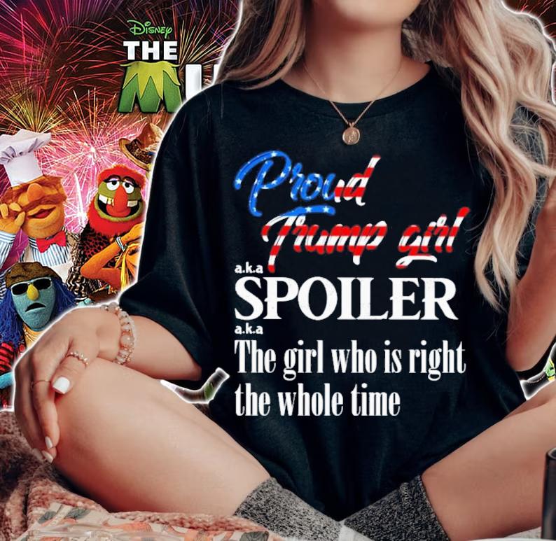 Proud Trump Girl Aka Spoiler The Girl Who Is Right The Whole Time Shirt t-shirt woman shirt
