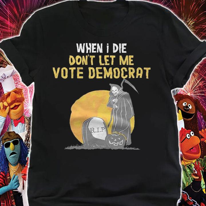 When I Die Don't Let Me Vote Democrat Funny Halloween T-Shirt t-shirt shirt