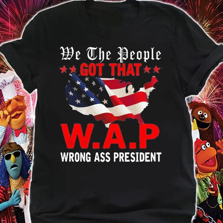 We The People Got That WAP Wrong Ass President USA Flag T-Shirt t-shirt shirt